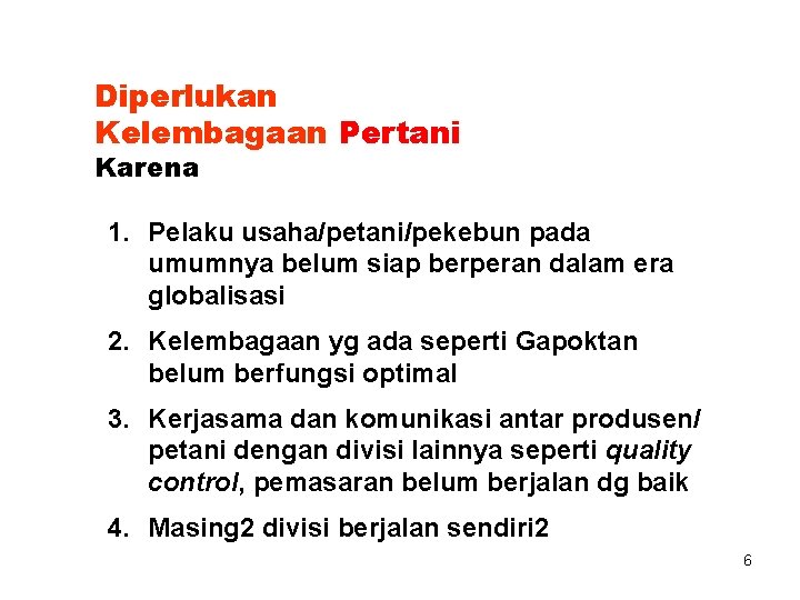 Diperlukan Kelembagaan Pertani Karena 1. Pelaku usaha/petani/pekebun pada umumnya belum siap berperan dalam era