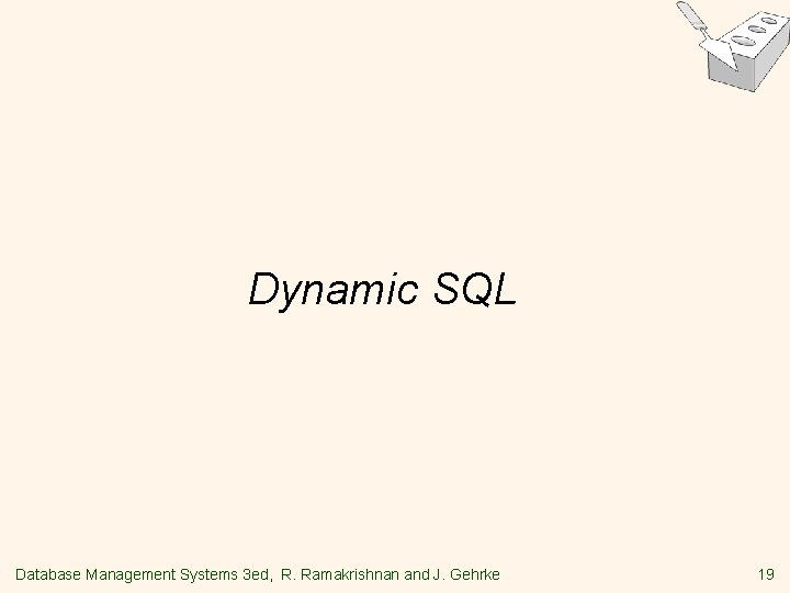 Dynamic SQL Database Management Systems 3 ed, R. Ramakrishnan and J. Gehrke 19 