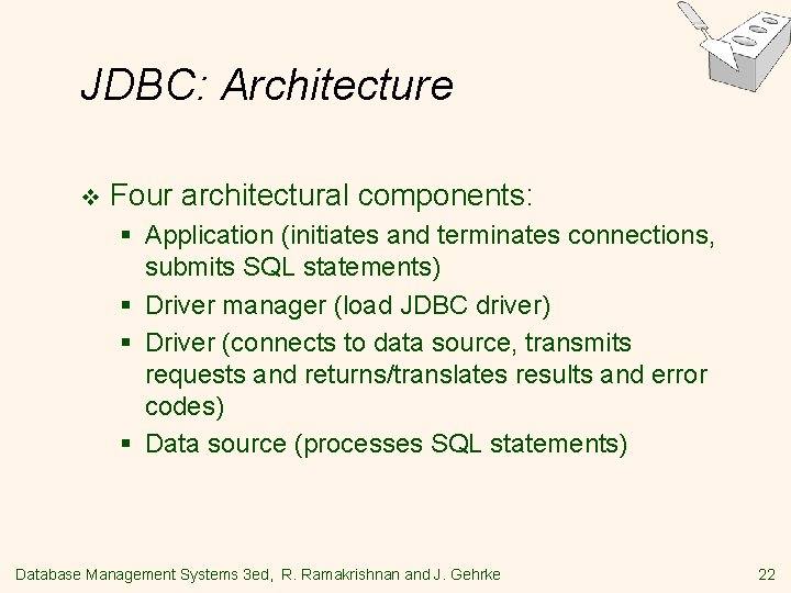 JDBC: Architecture v Four architectural components: § Application (initiates and terminates connections, submits SQL