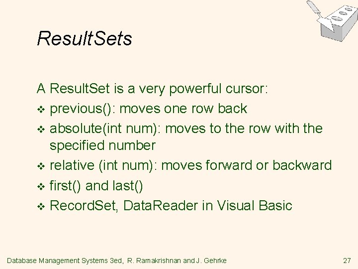 Result. Sets A Result. Set is a very powerful cursor: v previous(): moves one
