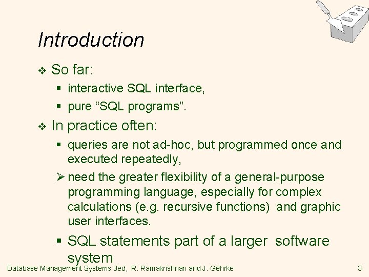 Introduction v So far: § interactive SQL interface, § pure “SQL programs”. v In