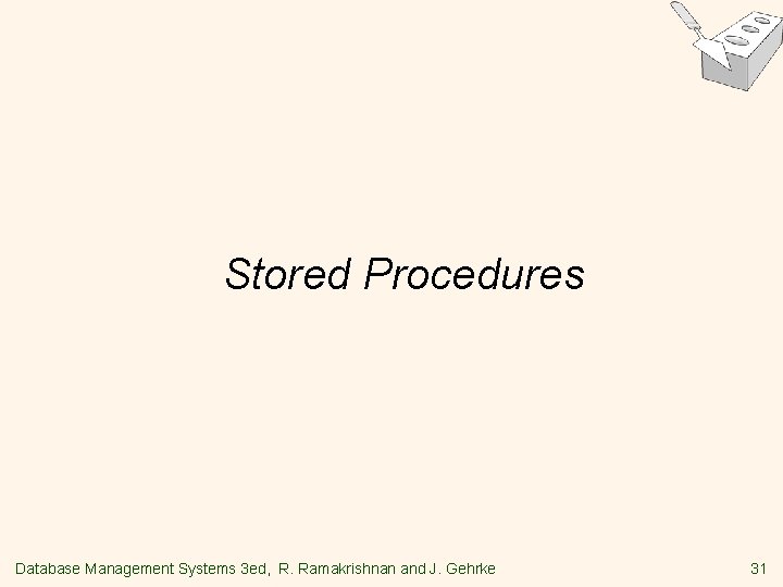 Stored Procedures Database Management Systems 3 ed, R. Ramakrishnan and J. Gehrke 31 