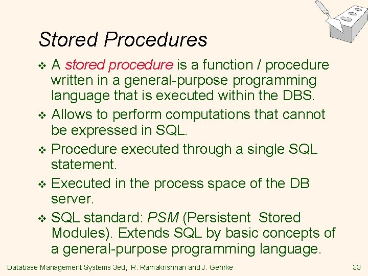 Stored Procedures A stored procedure is a function / procedure written in a general-purpose