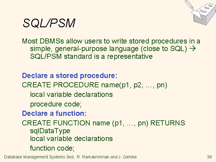 SQL/PSM Most DBMSs allow users to write stored procedures in a simple, general-purpose language