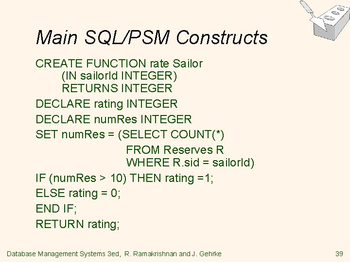 Main SQL/PSM Constructs CREATE FUNCTION rate Sailor (IN sailor. Id INTEGER) RETURNS INTEGER DECLARE