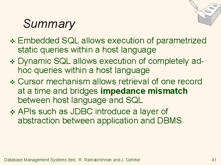 Summary Embedded SQL allows execution of parametrized static queries within a host language v