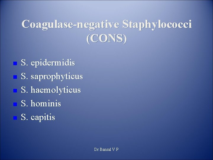Coagulase-negative Staphylococci (CONS) n n n S. epidermidis S. saprophyticus S. haemolyticus S. hominis