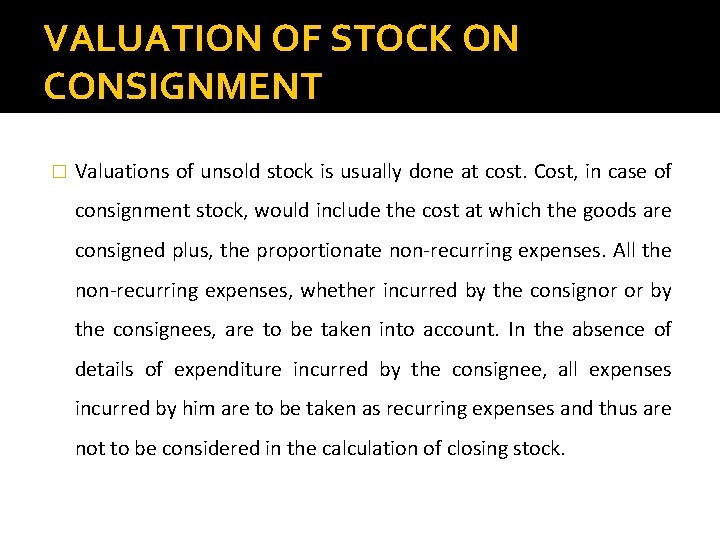 VALUATION OF STOCK ON CONSIGNMENT � Valuations of unsold stock is usually done at