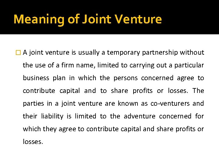 Meaning of Joint Venture �A joint venture is usually a temporary partnership without the