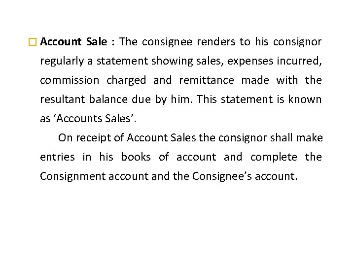 � Account Sale : The consignee renders to his consignor regularly a statement showing