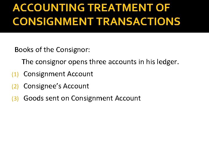 ACCOUNTING TREATMENT OF CONSIGNMENT TRANSACTIONS Books of the Consignor: The consignor opens three accounts