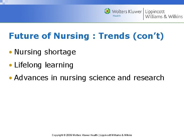 Future of Nursing : Trends (con’t) • Nursing shortage • Lifelong learning • Advances