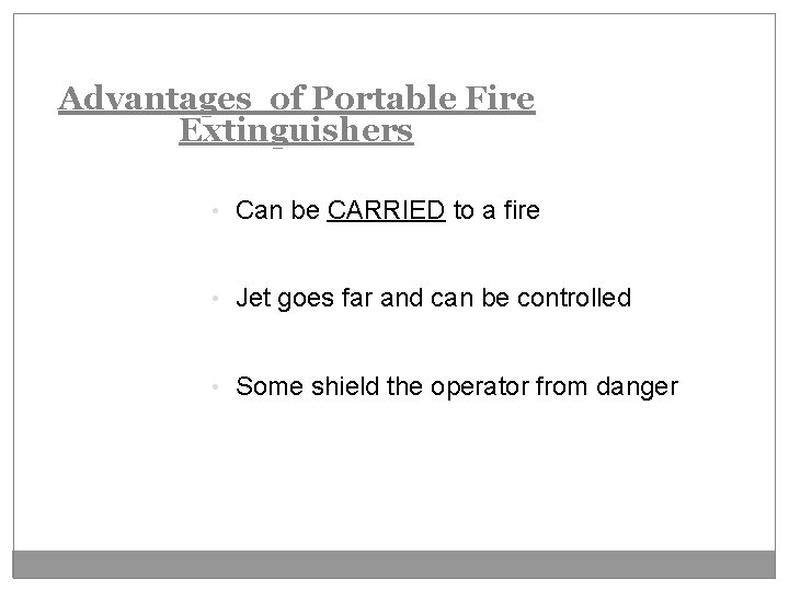 Advantages of Portable Fire Extinguishers • Can be CARRIED to a fire • Jet