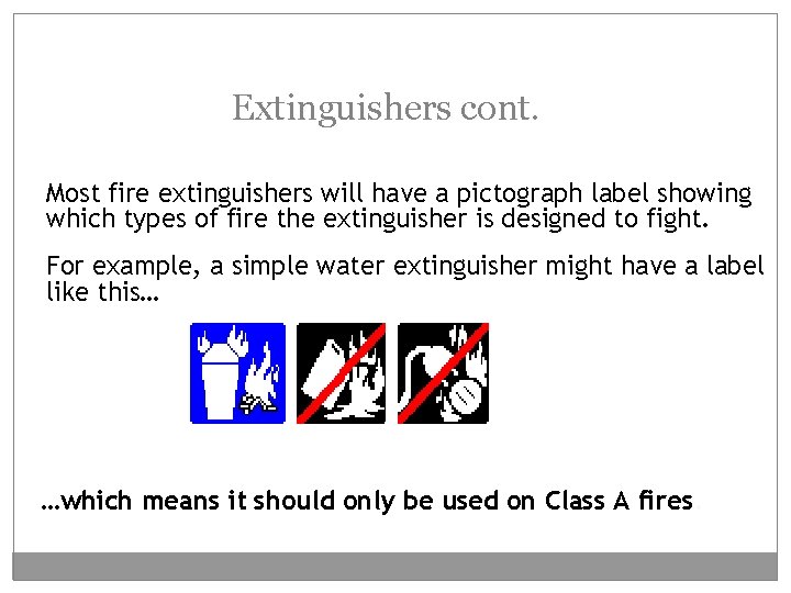 Extinguishers cont. Most fire extinguishers will have a pictograph label showing which types of