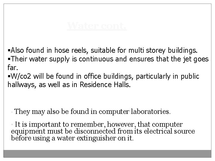 Water cont. §Also found in hose reels, suitable for multi storey buildings. §Their water