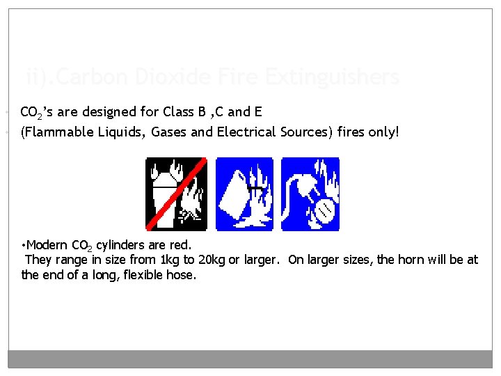 ii). Carbon Dioxide Fire Extinguishers • CO 2’s are designed for Class B ,