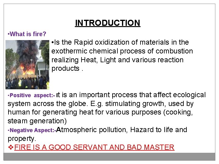 INTRODUCTION • What is fire? • Is the Rapid oxidization of materials in the