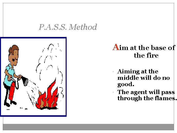 P. A. S. S. Method Aim at the base of the fire • Aiming