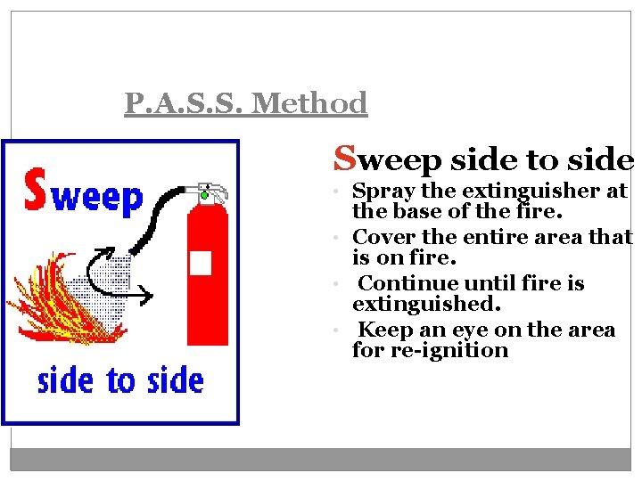 P. A. S. S. Method Sweep side to side • Spray the extinguisher at