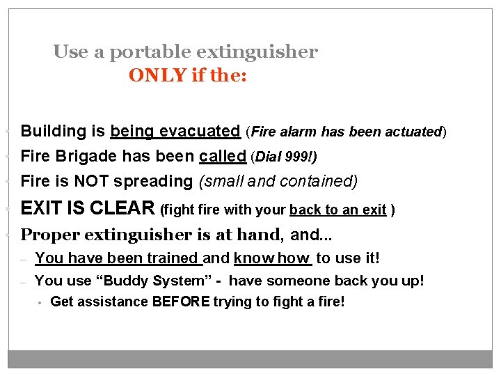 Use a portable extinguisher ONLY if the: • Building is being evacuated (Fire alarm