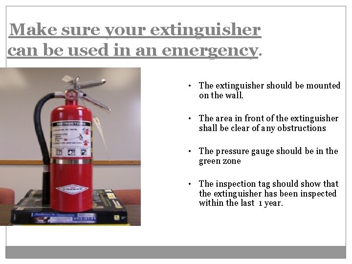 Make sure your extinguisher can be used in an emergency. • The extinguisher should