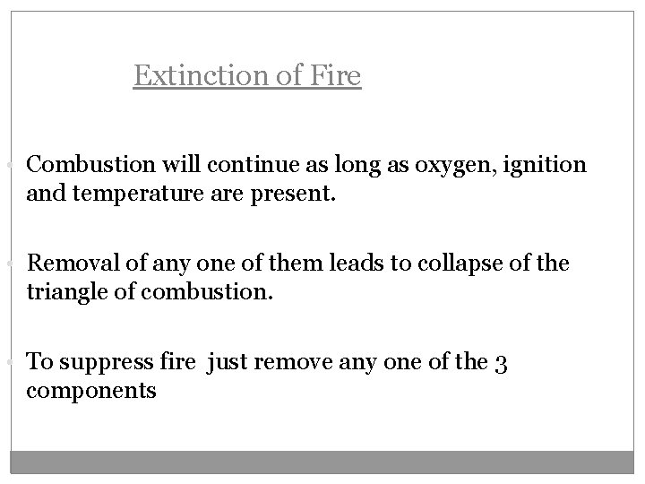 Extinction of Fire • Combustion will continue as long as oxygen, ignition and temperature