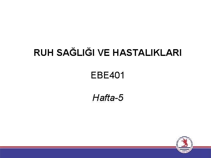 RUH SAĞLIĞI VE HASTALIKLARI EBE 401 Hafta-5 