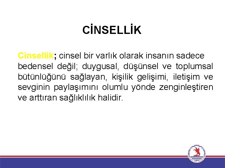 CİNSELLİK Cinsellik; cinsel bir varlık olarak insanın sadece bedensel değil; duygusal, düşünsel ve toplumsal