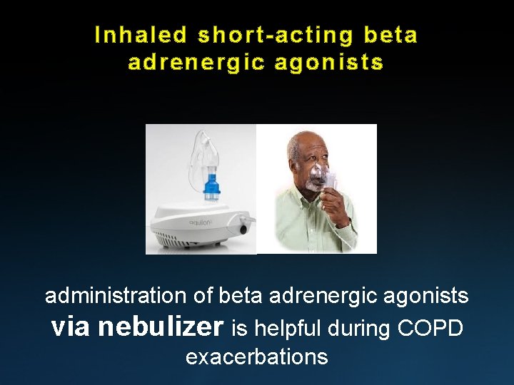 Inhaled short-acting beta adrenergic agonists administration of beta adrenergic agonists via nebulizer is helpful Inhaled short-acting beta adrenergic agonists administration of beta adrenergic agonists via nebulizer is helpful