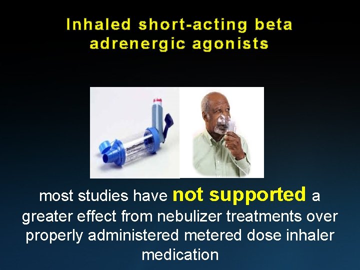 Inhaled short-acting beta adrenergic agonists most studies have not supported a greater effect from