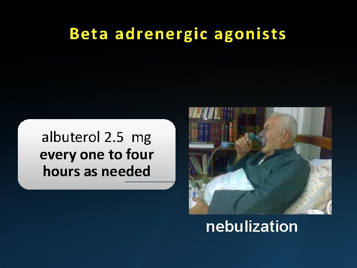 Beta adrenergic agonists albuterol 2. 5 mg every one to four hours as needed