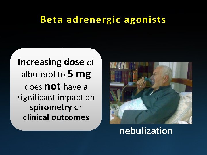 Beta adrenergic agonists Increasing dose of albuterol to 5 mg does not have a