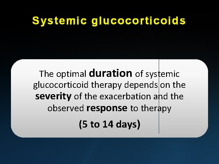 Systemic glucocorticoids The optimal duration of systemic glucocorticoid therapy depends on the severity of