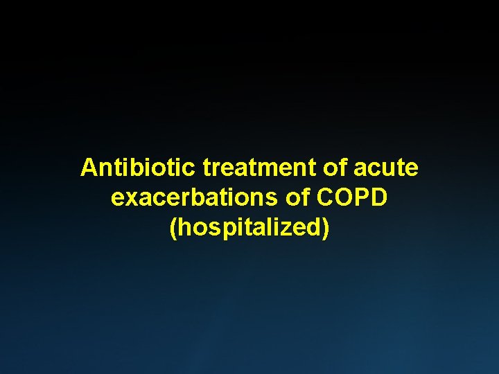 Antibiotic treatment of acute exacerbations of COPD (hospitalized) 