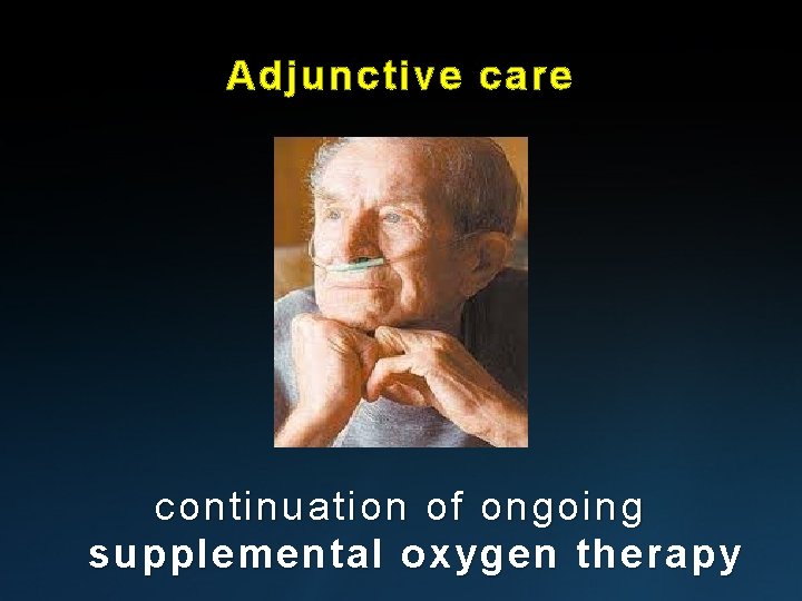 Adjunctive care continuation of ongoing supplemental oxygen therapy 