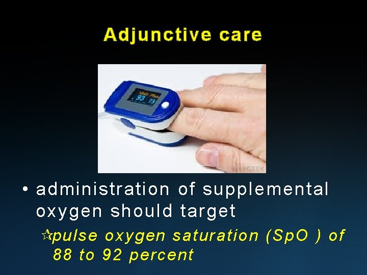 Adjunctive care • administration of supplemental oxygen should target ¶pulse oxygen saturation (Sp. O