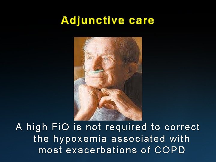 Adjunctive care A high Fi. O is not required to correct the hypoxemia associated