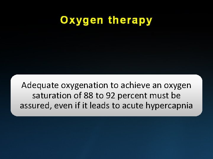 Oxygen therapy Adequate oxygenation to achieve an oxygen saturation of 88 to 92 percent