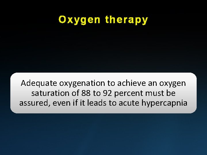 Oxygen therapy Adequate oxygenation to achieve an oxygen saturation of 88 to 92 percent Oxygen therapy Adequate oxygenation to achieve an oxygen saturation of 88 to 92 percent