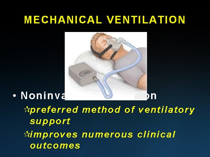 MECHANICAL VENTILATION • Noninvasive ventilation ¶preferred method of ventilatory support ¶improves numerous clinical outcomes
