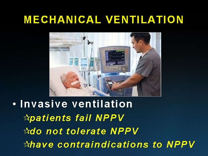 MECHANICAL VENTILATION • Invasive ventilation ¶patients fail NPPV ¶do not tolerate NPPV ¶have contraindications
