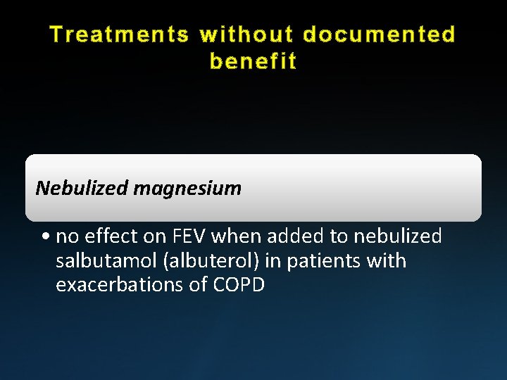 Treatments without documented benefit Nebulized magnesium • no effect on FEV when added to Treatments without documented benefit Nebulized magnesium • no effect on FEV when added to