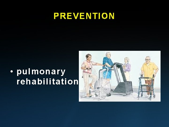 PREVENTION • pulmonary rehabilitation PREVENTION • pulmonary rehabilitation