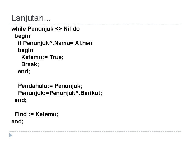 Lanjutan. . . while Penunjuk <> Nil do begin if Penunjuk^. Nama= X then