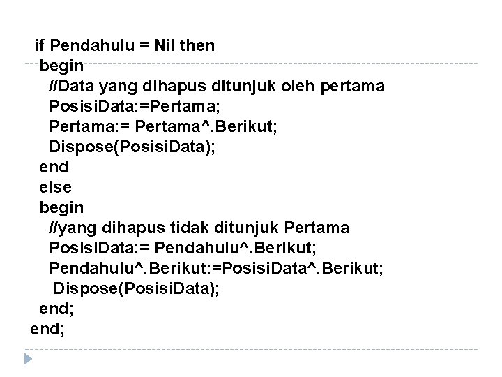 if Pendahulu = Nil then begin //Data yang dihapus ditunjuk oleh pertama Posisi. Data: