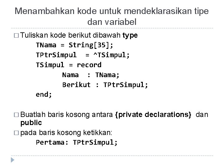 Menambahkan kode untuk mendeklarasikan tipe dan variabel � Tuliskan kode berikut dibawah type TNama