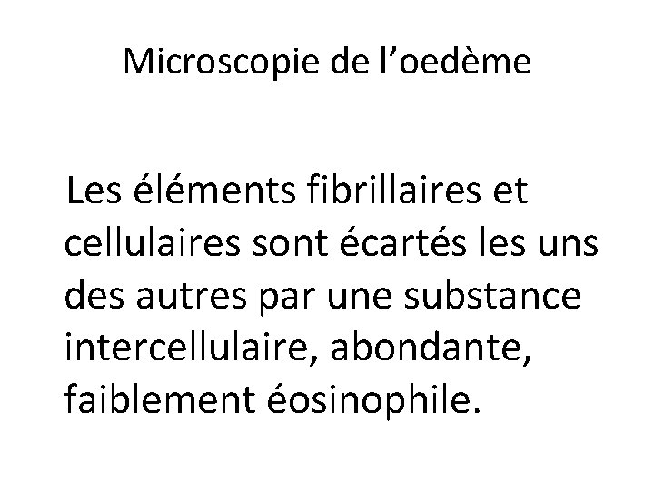 Microscopie de l’oedème Les éléments fibrillaires et cellulaires sont écartés les uns des autres