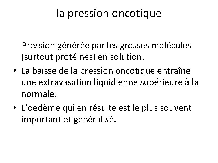 la pression oncotique Pression générée par les grosses molécules (surtout protéines) en solution. •