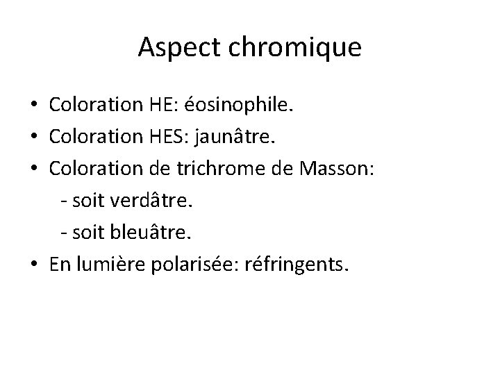 Aspect chromique • Coloration HE: éosinophile. • Coloration HES: jaunâtre. • Coloration de trichrome