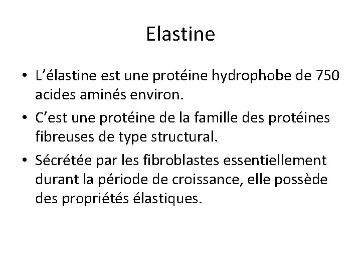 Elastine • L’élastine est une protéine hydrophobe de 750 acides aminés environ. • C’est